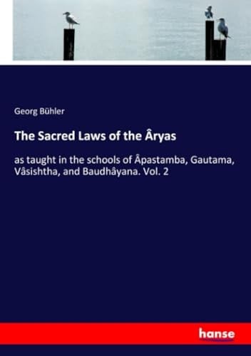 The Sacred Laws of the Âryas As Taught in the Schools of Âpastamba, Gautama, Vâsishtha, and Baudhâyana. Vol. 2