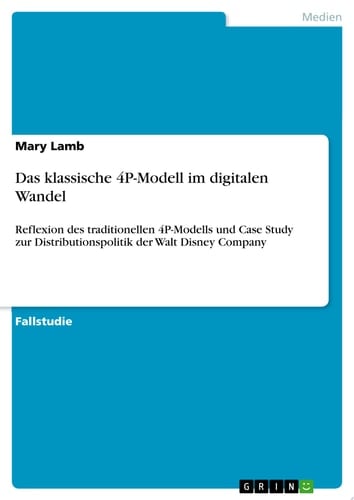 Das klassische 4P-Modell im digitalen Wandel Reflexion des traditionellen 4P-Modells und Case Study zur Distributionspolitik der Walt Disney Company