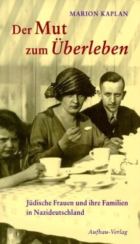 Der Mut zum Überleben. Jüdische Frauen und ihre Familien in Nazi- Deutschland.