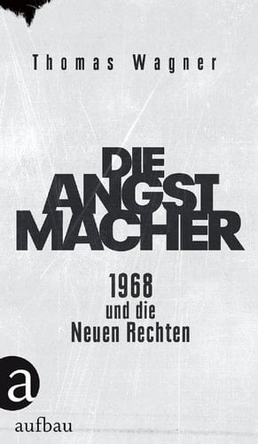 Die Angstmacher 1968 und die neuen Rechten