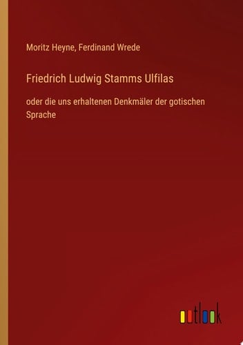 Friedrich Ludwig Stamms Ulfilas oder die uns erhaltenen Denkmäler der gotischen Sprache