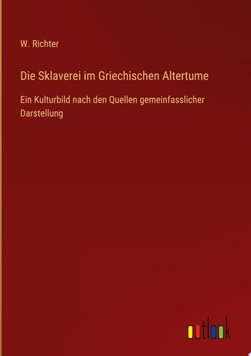 Die Sklaverei im Griechischen Altertume Ein Kulturbild nach den Quellen gemeinfasslicher Darstellung