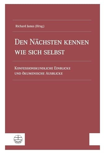 Den Nächsten kennen wie sich selbst Konfessionskundliche Einblicke und ökumenische Ausblicke