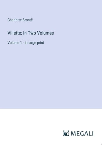 Villette; In Two Volumes Volume 1 - in large print