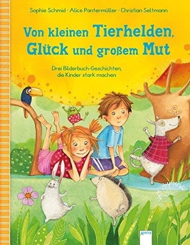Von kleinen Tierhelden, Glück und großem Mut drei Bilderbuchgeschichten, die Kinder stark machen