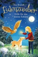 Eulenzauber (6). Hilfe für das kleine Fohlen Die magische Bestseller-Reihe rund um Flora und ihre Zaubereule ab 8 Jahren