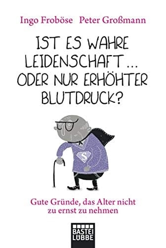 Ist es wahre Leidenschaft  oder nur erhöhter Blutdruck? Gute Gründe, das Alter nicht zu ernst zu nehmen