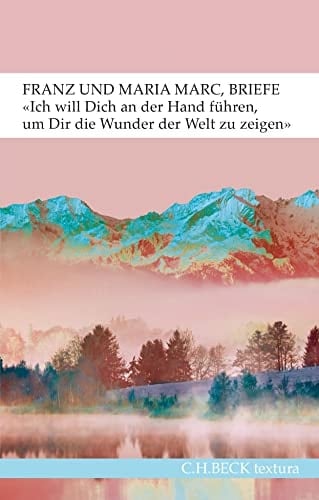 "Ich will Dich an der Hand führen, um Dir die Wunder der Welt zu zeigen ..." Briefe von Franz und Maria Marc
