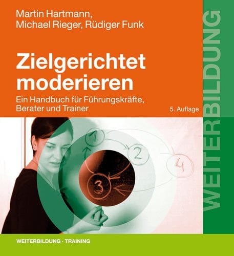 Zielgerichtet moderieren ein Handbuch für Führungskräfte, Berater und Trainer