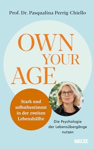 Own your Age Stark und selbstbestimmt in der zweiten Lebenshälfte. Die Psychologie der Lebensübergänge nutzen