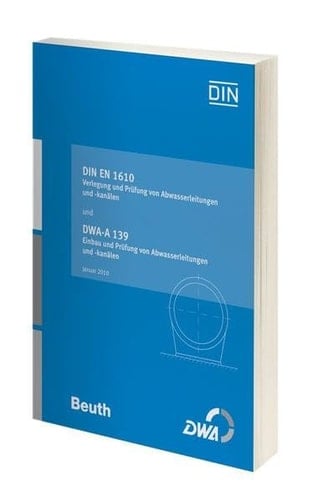 DIN EN 1610 Verlegung und Prüfung von Abwasserleitungen und -kanälen und DWA-A 139 Einbau und Prüfung von Abwasserleitungen und -kanälen Januar 2010
