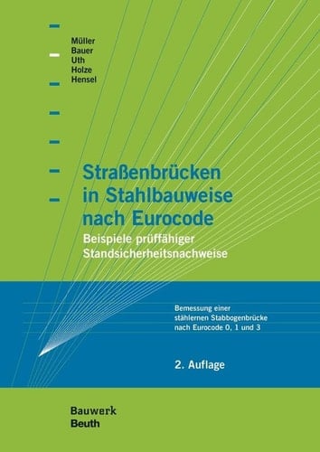 Straßenbrücken in Stahlbauweise nach Eurocode Beispiele prüffähiger Standsicherheitsnachweise Bemessung einer stählernen Stabbogenbrücke nach Eurocode 0, 1 und 3
