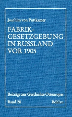 Fabrikgesetzgebung in Russland vor 1905: Regierung und Unternehmerschaft beim Ausgleich ihrer Interessen in einer vorkonstitutionellen Ordnung (Beiträge zur Geschichte Osteuropas) (German Edition)