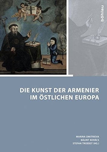 Die Kunst Der Armenier Im Ostlichen Europa (Armenier Im Ostlichen Europa - Armenians in Eastern Europe, 2) (German Edition)