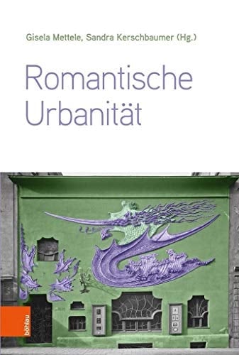 Romantische Urbanität transdisziplinäre Perspektiven vom 19. bis ins 21. Jahrhundert
