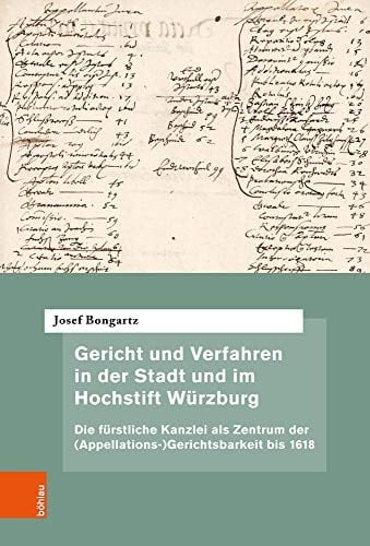 Gericht und Verfahren in der Stadt und im Hochstift Würzburg Die fürstliche Kanzlei als Zentrum der (Appellations-)Gerichtsbarkeit bis 1618