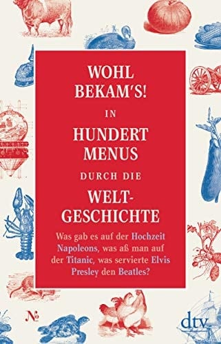 Wohl bekam's! in hundert Menus durch die Weltgeschichte