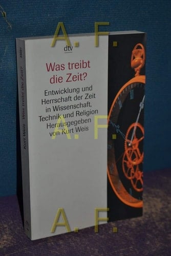 Was treibt die Zeit? Entwicklung und Herrschaft der Zeit in Wissenschaft, Technik und Religion