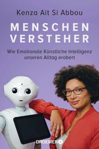 Menschenversteher Wie Emotionale Künstliche Intelligenz unseren Alltag erobert | Die KI-Expertin über Maschinen und Gefühle