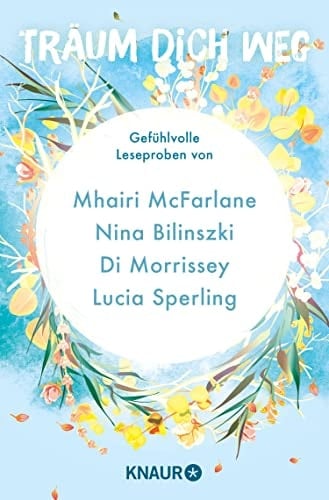 Träum dich weg: Sehnsucht bei Knaur #04 Gefühlvolle Leseproben von Mhairi McFarlane, Nina Bilinszki, Di Morrissey, Lucia Sperling u.v.m.