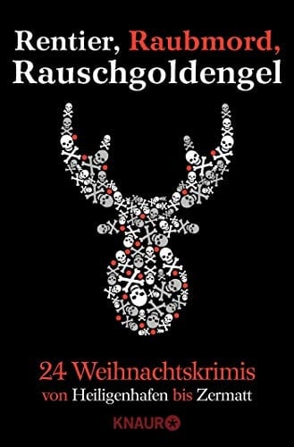 Rentier, Raubmord, Rauschgoldengel 24 Weihnachtskrimis von Heiligenhafen bis Zermatt