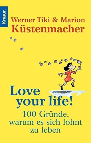 Love your life! 100 Gründe, warum es sich lohnt zu leben