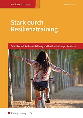 Stark durch Resilienztraining Belastbarkeit in der Ausbildung und im Berufsalltag entwickeln