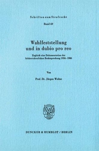 Wahlfeststellung und in dubio pro reo zugleich eine Dokumentation der höchstrichterlichen Rechtsprechung 1934-1986