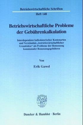 Betriebswirtschaftliche Probleme der Gebührenkalkulation Interdependenz kalkulatorischer Kostenarten und Verständnis "betriebswirtschaftlicher Grundsätze" als Probleme der Bemessung kommunaler Benutzungsgebühren