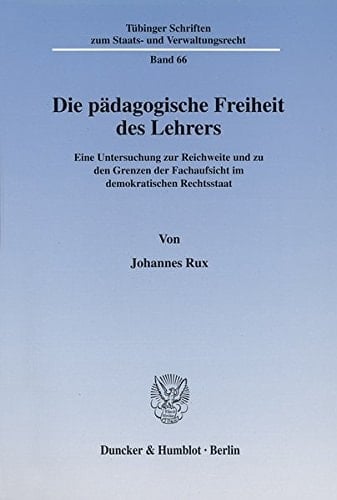 Die pädagogische Freiheit des Lehrers eine Untersuchung zur Reichweite und zu den Grenzen der Fachaufsicht im demokratischen Rechtsstaat