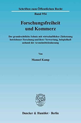 Forschungsfreiheit und Kommerz der grundrechtliche Schutz mit wirtschaftlicher Zielsetzung betriebener Forschung und ihrer Verwertung, beispielhaft anhand der Arzneimittelzulassung