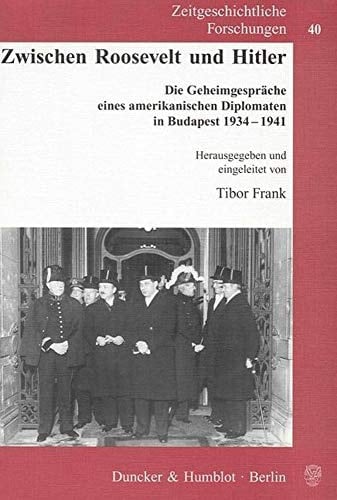 Zwischen Roosevelt und Hitler die Geheimgespräche eines amerikanischen Diplomaten in Budapest 1934 - 1941
