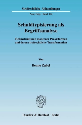 Schuldtypisierung als Begriffsanalyse Tiefenstrukturen moderner Praxisformen und deren strafrechtliche Transformation