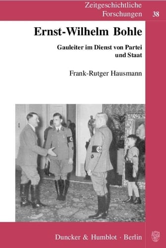 Ernst-Wilhelm Bohle: Gauleiter Im Dienst Von Partei Und Staat (German Edition)