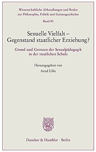 Sexuelle Vielfalt - Gegenstand staatlicher Erziehung? Grund und Grenzen der Sexualpädagogik in der staatlichen Schule