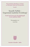 Sexuelle Vielfalt – Gegenstand staatlicher Erziehung? Grund und Grenzen der Sexualpädagogik in der staatlichen Schule