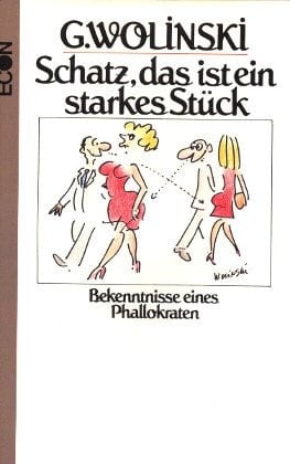 Schatz, das ist ein starkes Stück Bekenntnisse e. Phallokraten