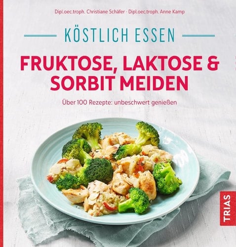 Köstlich essen - Fruktose, Laktose & Sorbit meiden über 100 Rezepte: unbeschwert genießen