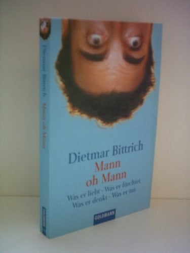 Mann oh Mann was er liebt, was er fürchtet, was er denkt, was er tut