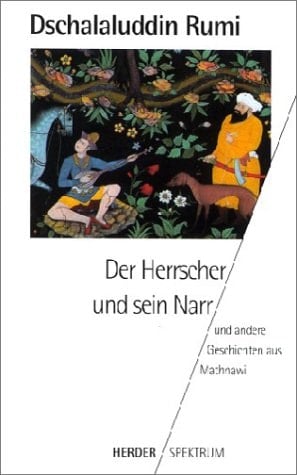 Der Herrscher und sein Narr und andere Geschichten aus dem Mathnawi