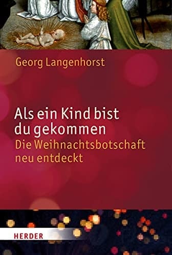Als ein Kind bist du gekommen die Weihnachtsbotschaft neu entdeckt