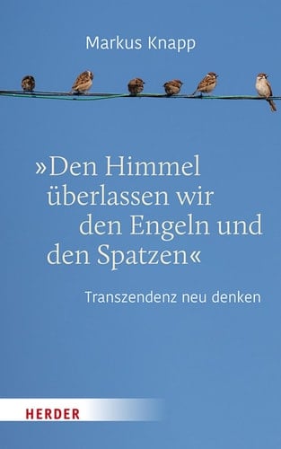 Den Himmel überlassen wir den Engeln und den Spatzen - Transzendenz neu denken