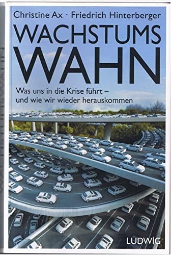 Wachstumswahn was uns in die Krise geführt hat - und wie wir wieder herauskommen