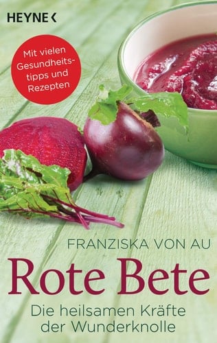 Rote Bete die heilsamen Kräfte der Wunderknolle ; [mit vielen Gesundheitstipps und Rezepten]