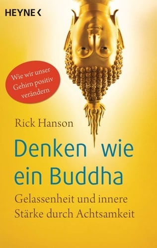 Denken wie ein Buddha wie wir unser Gehirn positiv verändern : Gelassenheit und innere Stärke durch Achtsamkeit