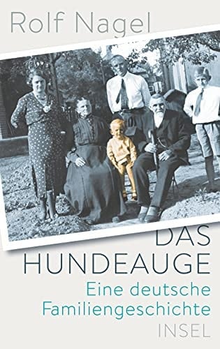Das Hundeauge eine deutsche Familiengeschichte : 1892 - 1929 - 1945 - 1990 - 2019