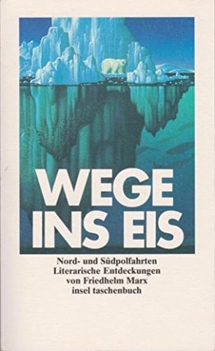 Wege ins Eis Nord- und Südpolfahrten ; literarische Entdeckungen