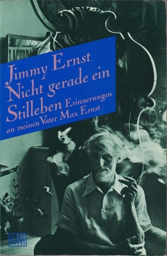 Nicht gerade ein Stilleben Erinnerungen an meinen Vater Max Ernst