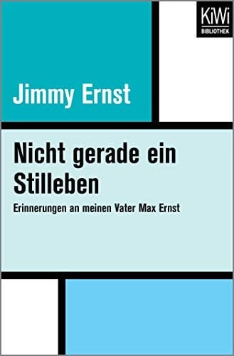 Nicht gerade ein Stilleben Erinnerungen an meinen Vater Max Ernst