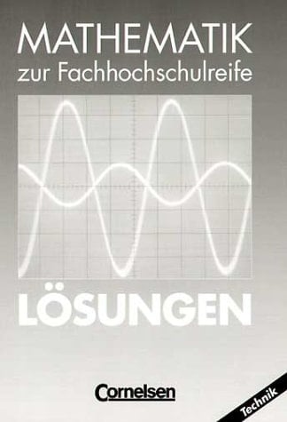 Mathematik zur Fachhochschulreife Technische Richtung : komplexe Zahlen, Funktionen, Folgen und Reihen, Differential- und Integralrechnung, Vektoralgebra / von Juliane Brüggemann .... .... Lösungen